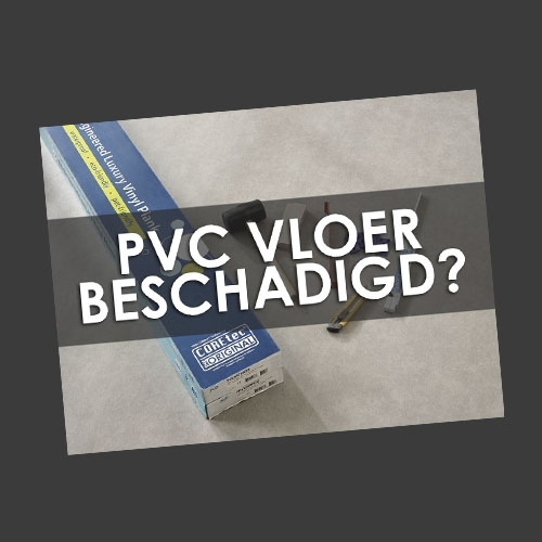 Mijn PVC vloer is beschadigd, en nu?